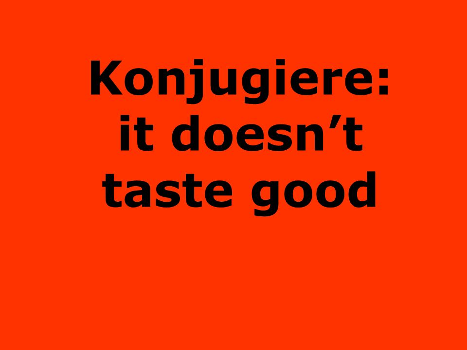Konjugiere: it doesn’t taste good