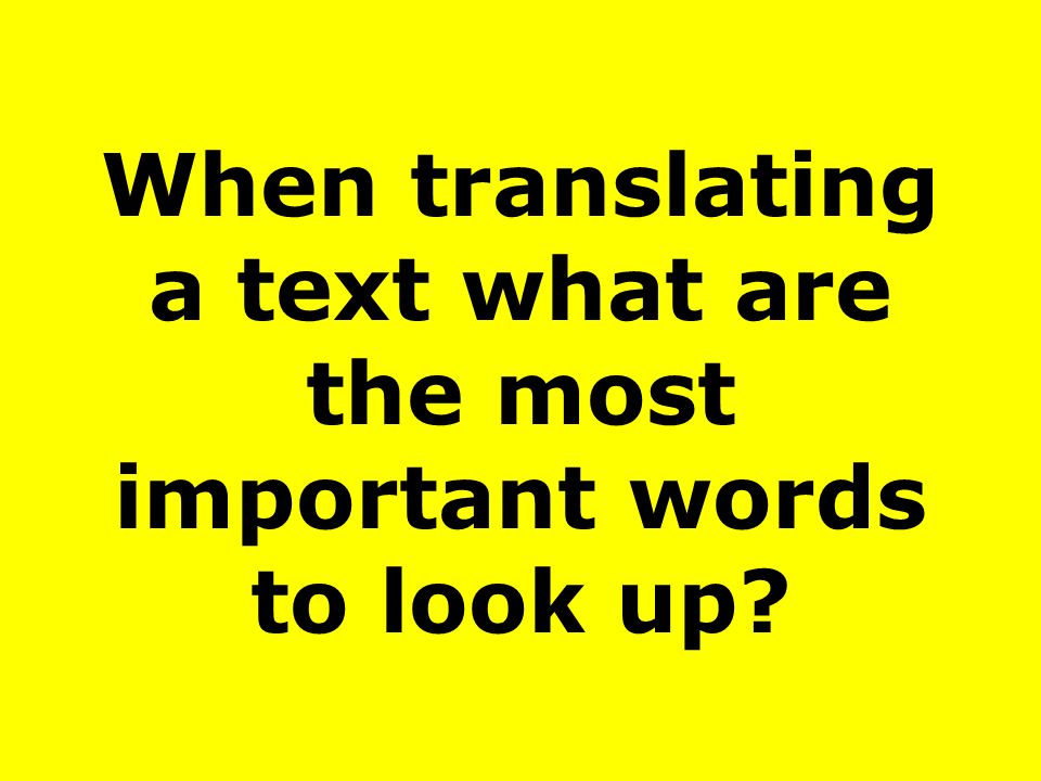 When translating a text what are the most important words to look up