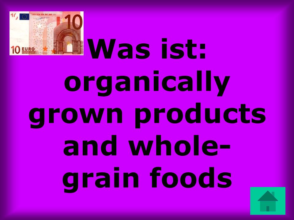 Was ist: organically grown products and whole-grain foods
