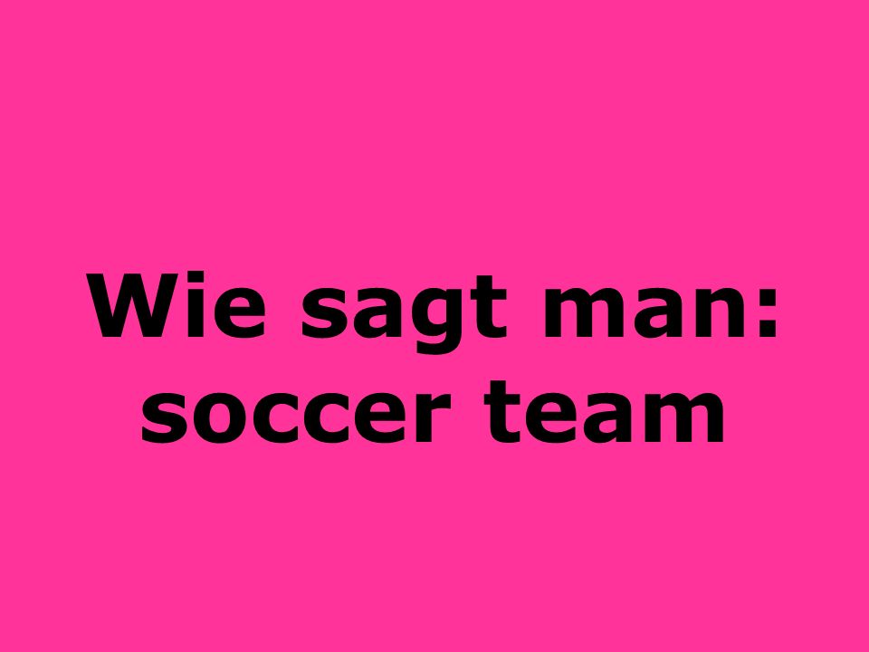 Wie sagt man: soccer team