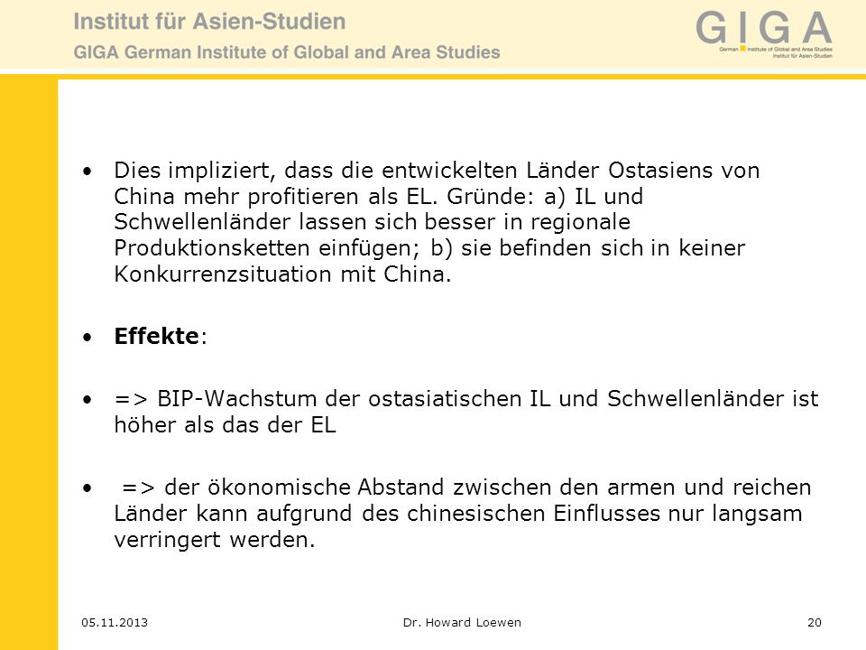 Dies impliziert, dass die entwickelten Länder Ostasiens von China mehr profitieren als EL. Gründe: a) IL und Schwellenländer lassen sich besser in regionale Produktionsketten einfügen; b) sie befinden sich in keiner Konkurrenzsituation mit China.