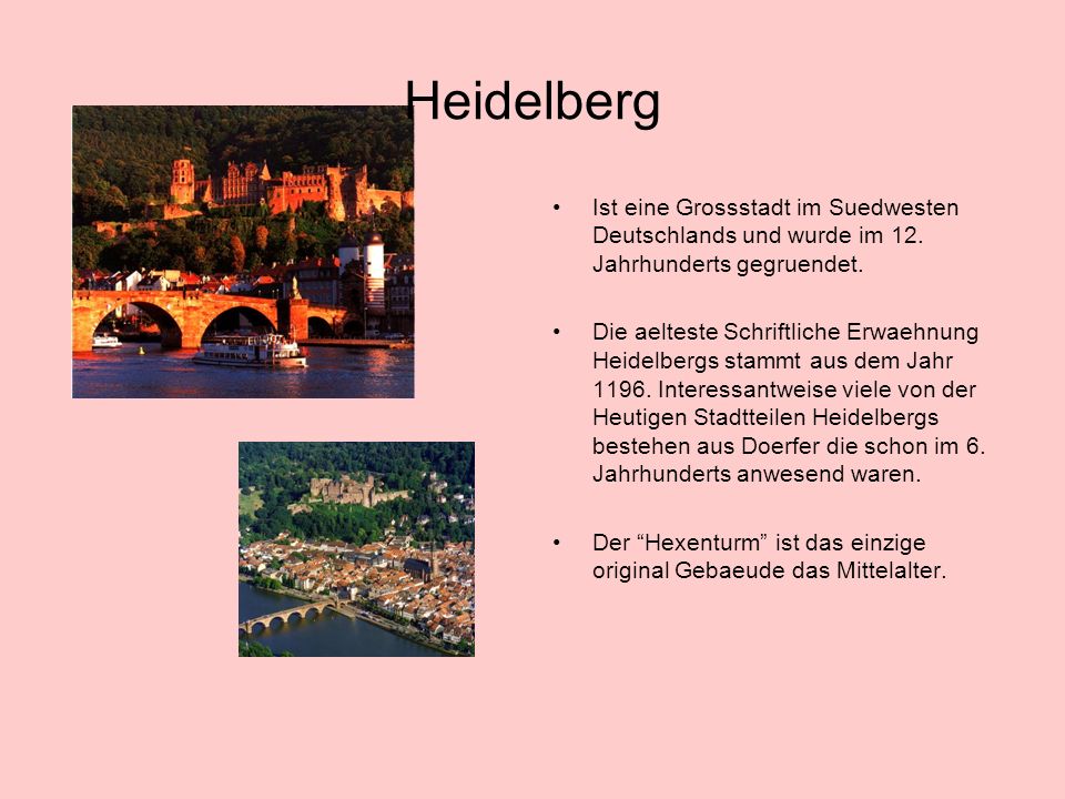 Heidelberg Ist eine Grossstadt im Suedwesten Deutschlands und wurde im 12. Jahrhunderts gegruendet.