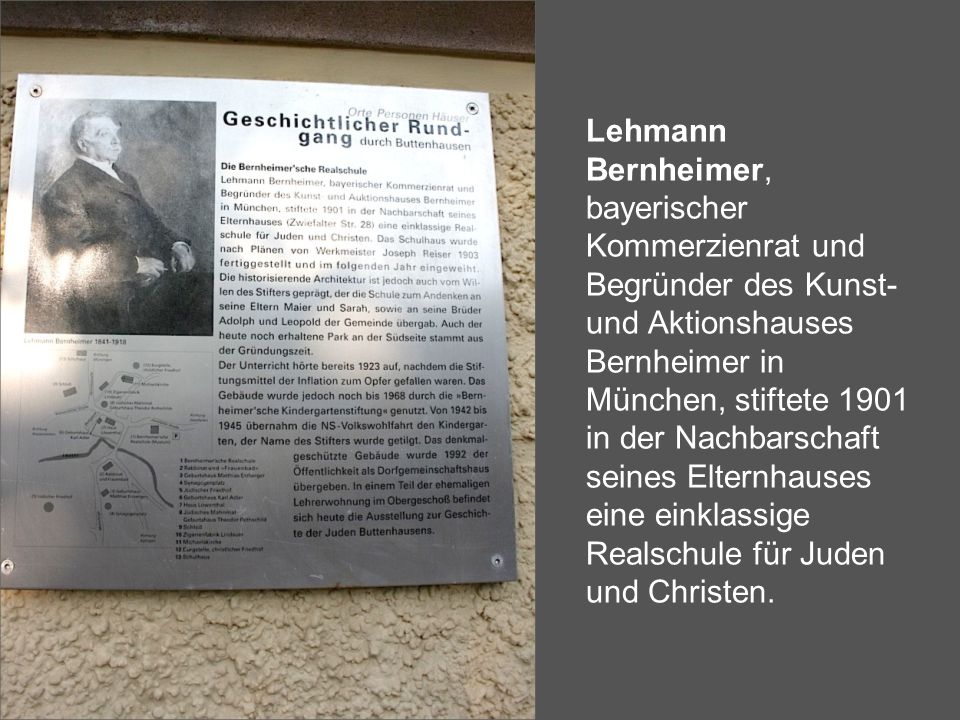 Lehmann Bernheimer, bayerischer Kommerzienrat und Begründer des Kunst- und Aktionshauses Bernheimer in München, stiftete 1901 in der Nachbarschaft seines Elternhauses eine einklassige Realschule für Juden und Christen.