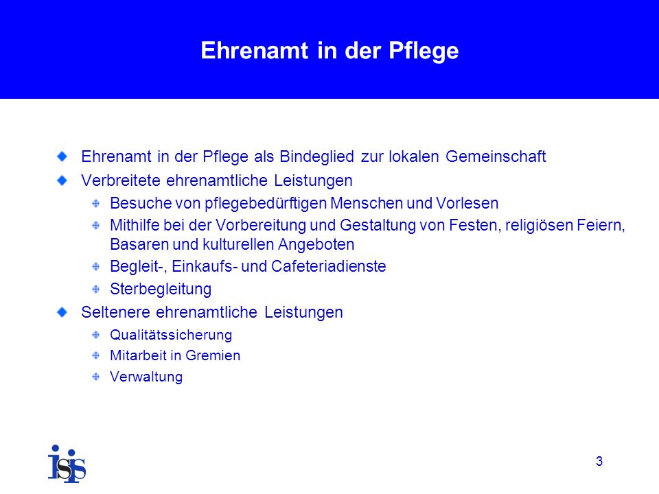 Ehrenamt in der Pflege Ehrenamt in der Pflege als Bindeglied zur lokalen Gemeinschaft. Verbreitete ehrenamtliche Leistungen.