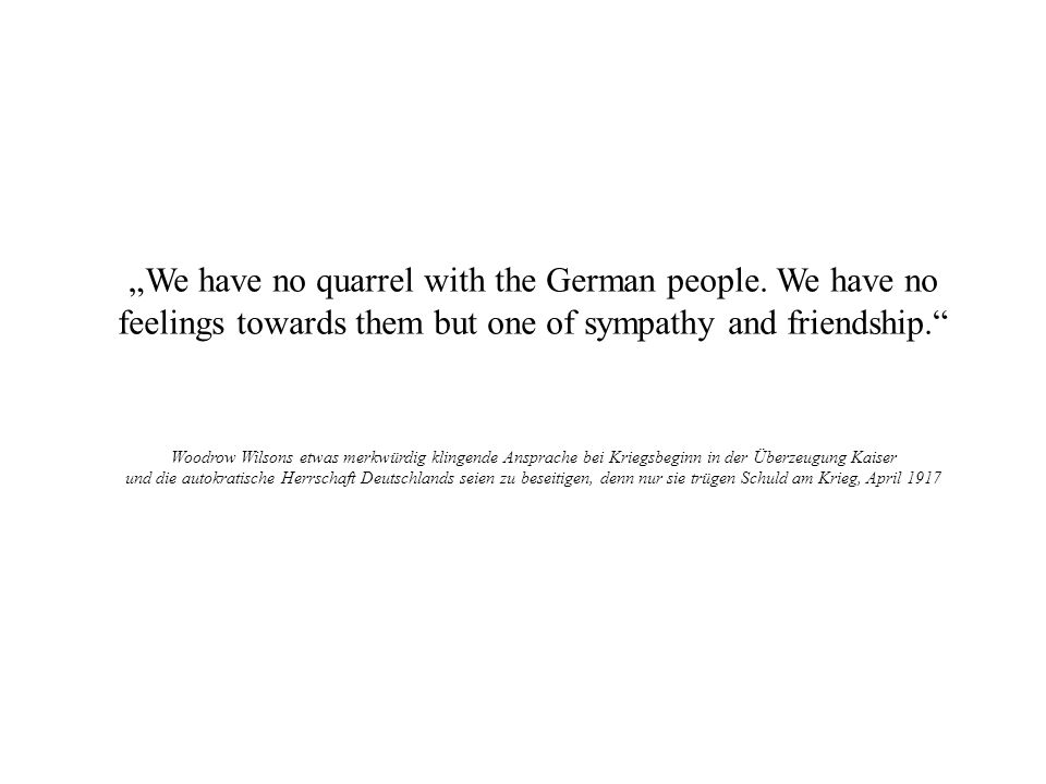 „We have no quarrel with the German people. We have no feelings towards them but one of sympathy and friendship.