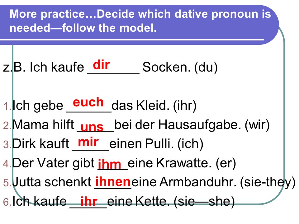More practice…Decide which dative pronoun is needed—follow the model.