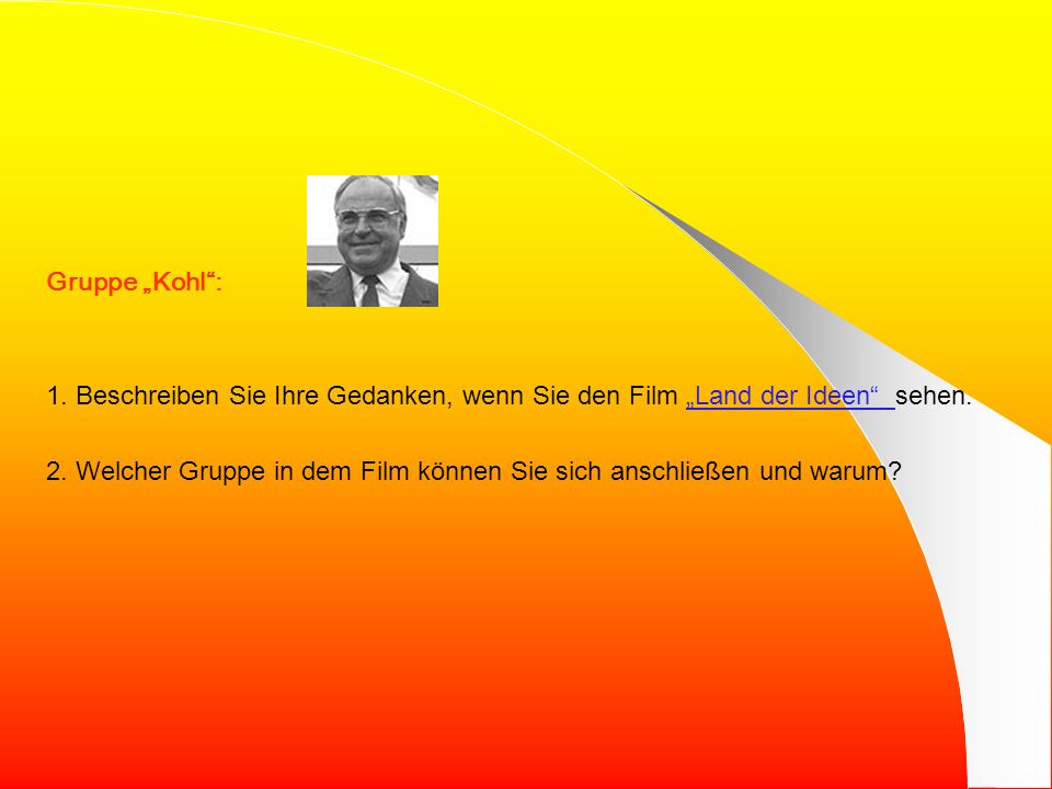 Gruppe „Kohl : 1. Beschreiben Sie Ihre Gedanken, wenn Sie den Film „Land der Ideen sehen.