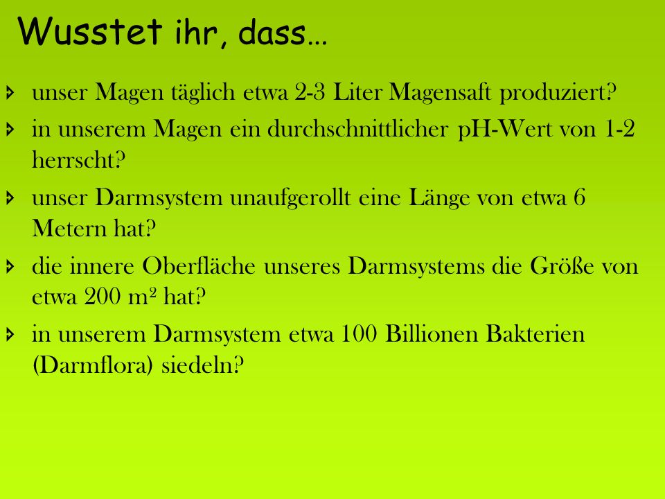 Wusstet ihr, dass… unser Magen täglich etwa 2-3 Liter Magensaft produziert in unserem Magen ein durchschnittlicher pH-Wert von 1-2 herrscht