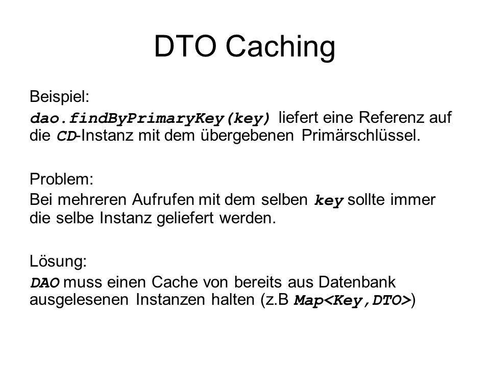 DTO Caching Beispiel: dao.findByPrimaryKey(key) liefert eine Referenz auf die CD-Instanz mit dem übergebenen Primärschlüssel.