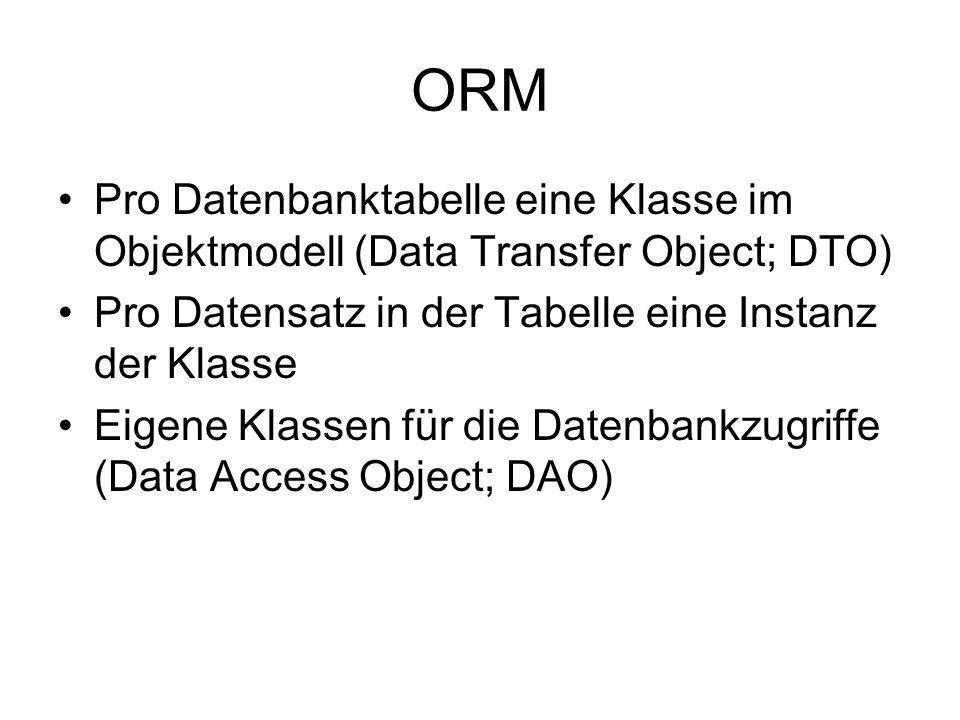 ORM Pro Datenbanktabelle eine Klasse im Objektmodell (Data Transfer Object; DTO) Pro Datensatz in der Tabelle eine Instanz der Klasse.