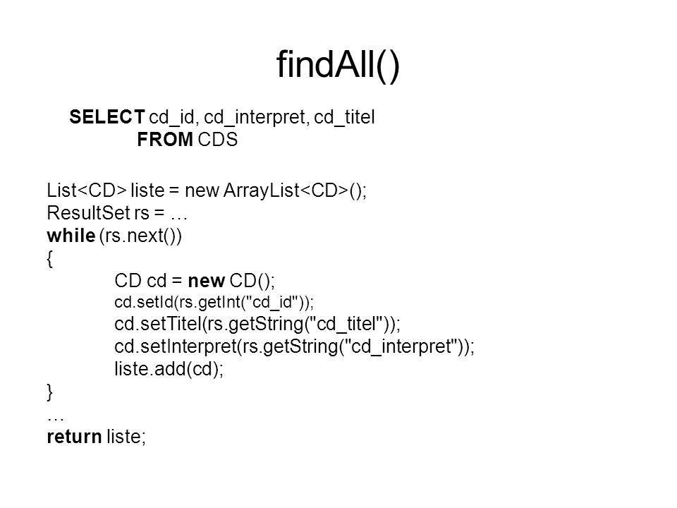 findAll() SELECT cd_id, cd_interpret, cd_titel FROM CDS