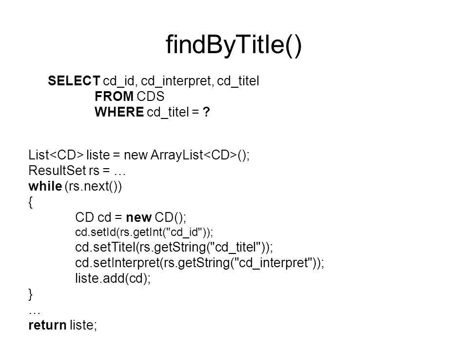 findByTitle() SELECT cd_id, cd_interpret, cd_titel FROM CDS
