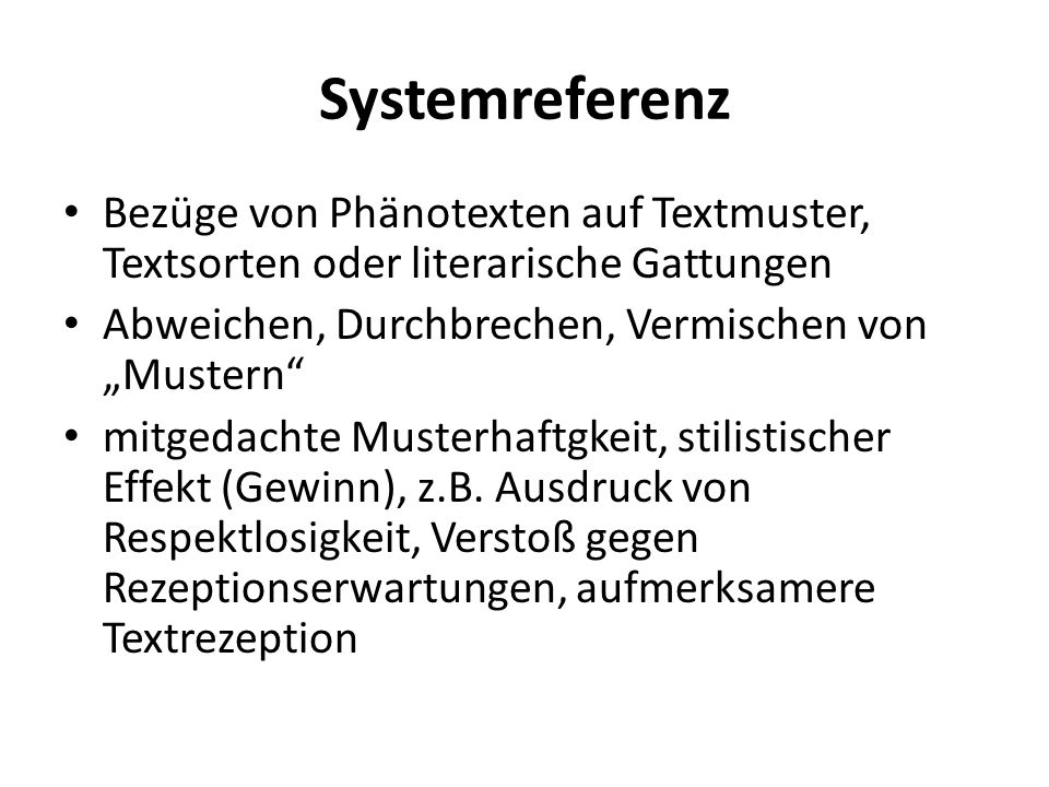 Systemreferenz Bezüge von Phänotexten auf Textmuster, Textsorten oder literarische Gattungen. Abweichen, Durchbrechen, Vermischen von „Mustern