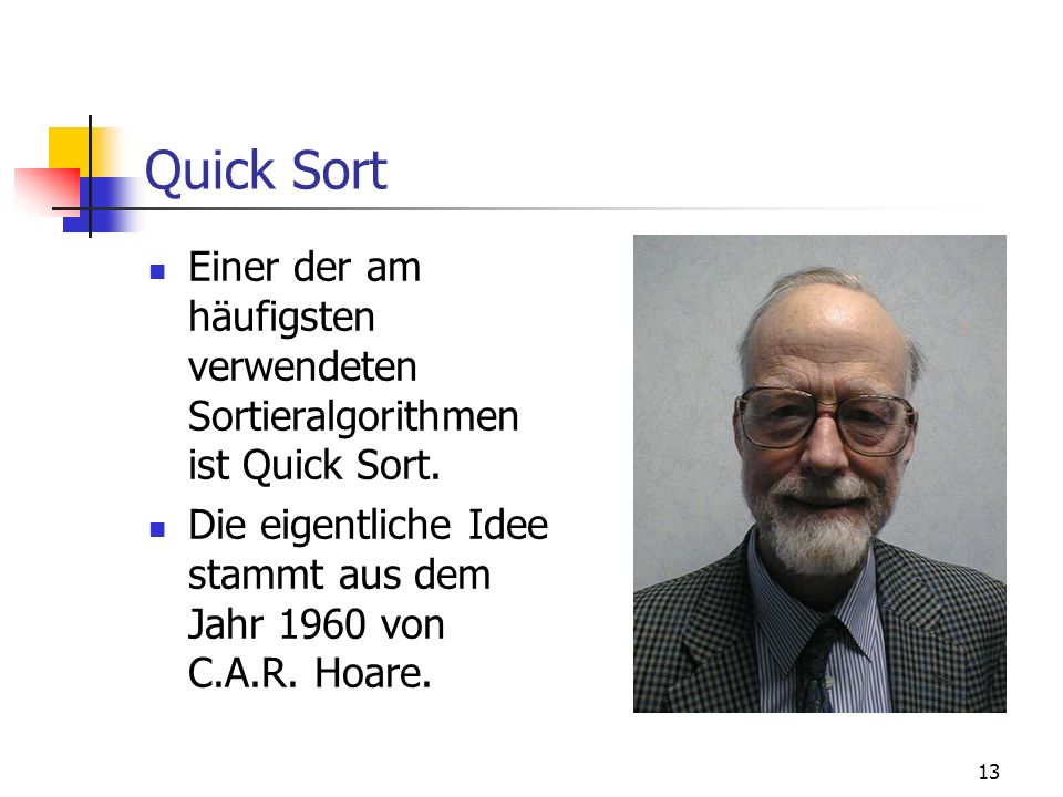 Quick Sort Einer der am häufigsten verwendeten Sortieralgorithmen ist Quick Sort.
