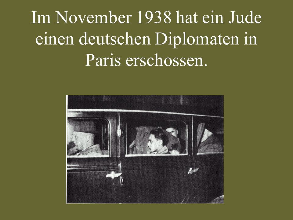 Im November 1938 hat ein Jude einen deutschen Diplomaten in Paris erschossen.