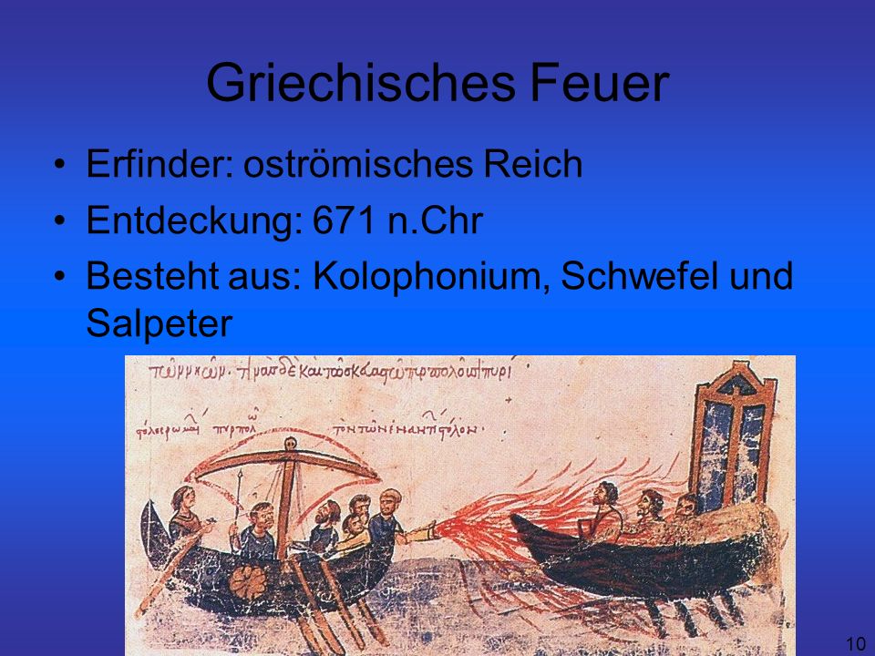 Griechisches Feuer Erfinder: oströmisches Reich Entdeckung: 671 n.Chr