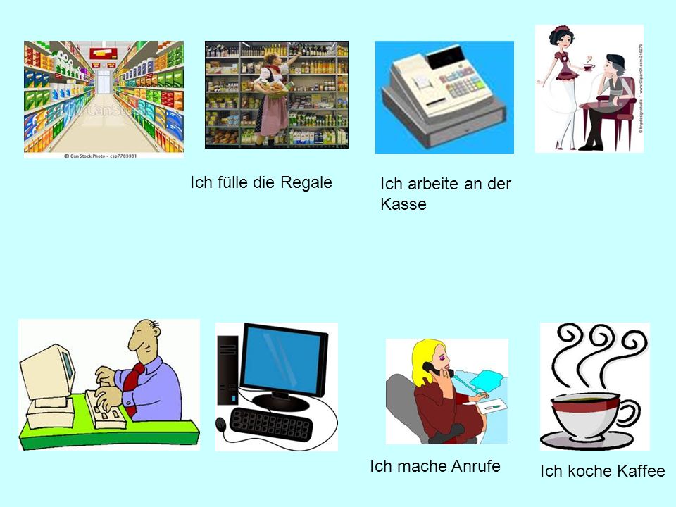 Ich fülle die Regale Ich arbeite an der Kasse Ich mache Anrufe Ich koche Kaffee