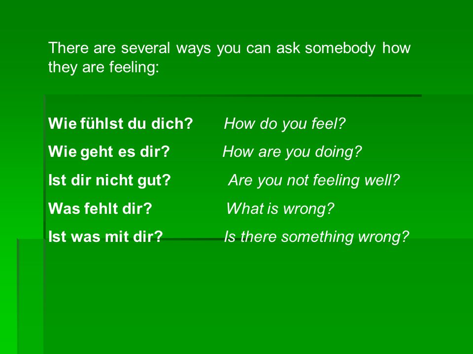 There are several ways you can ask somebody how they are feeling: