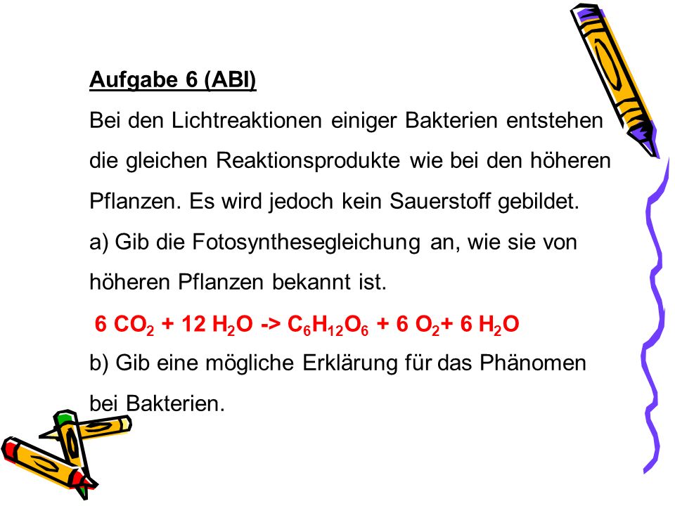 Aufgabe 6 (ABI) Bei den Lichtreaktionen einiger Bakterien entstehen. die gleichen Reaktionsprodukte wie bei den höheren.