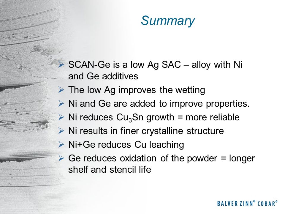 Summary SCAN-Ge is a low Ag SAC – alloy with Ni and Ge additives