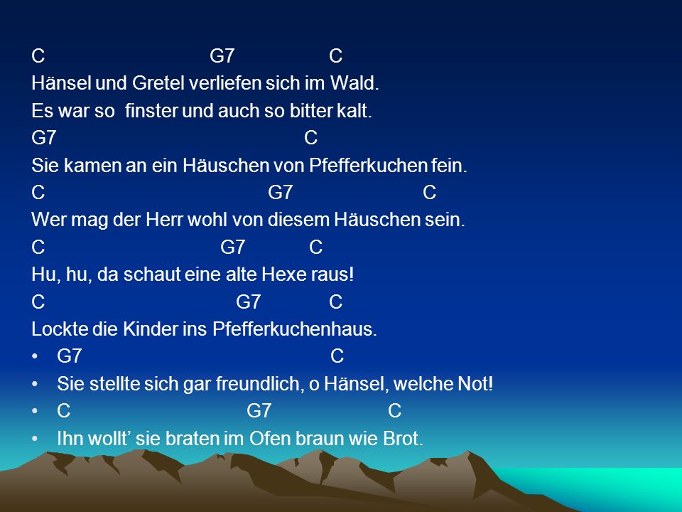 C G7 C Hänsel und Gretel verliefen sich im Wald. Es war so finster und auch so bitter kalt.