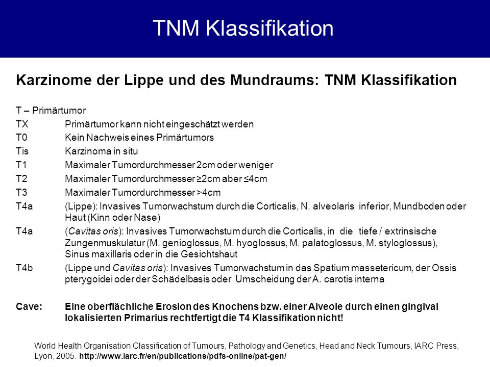 TNM Klassifikation Karzinome der Lippe und des Mundraums: TNM Klassifikation. T – Primärtumor. TX Primärtumor kann nicht eingeschätzt werden.