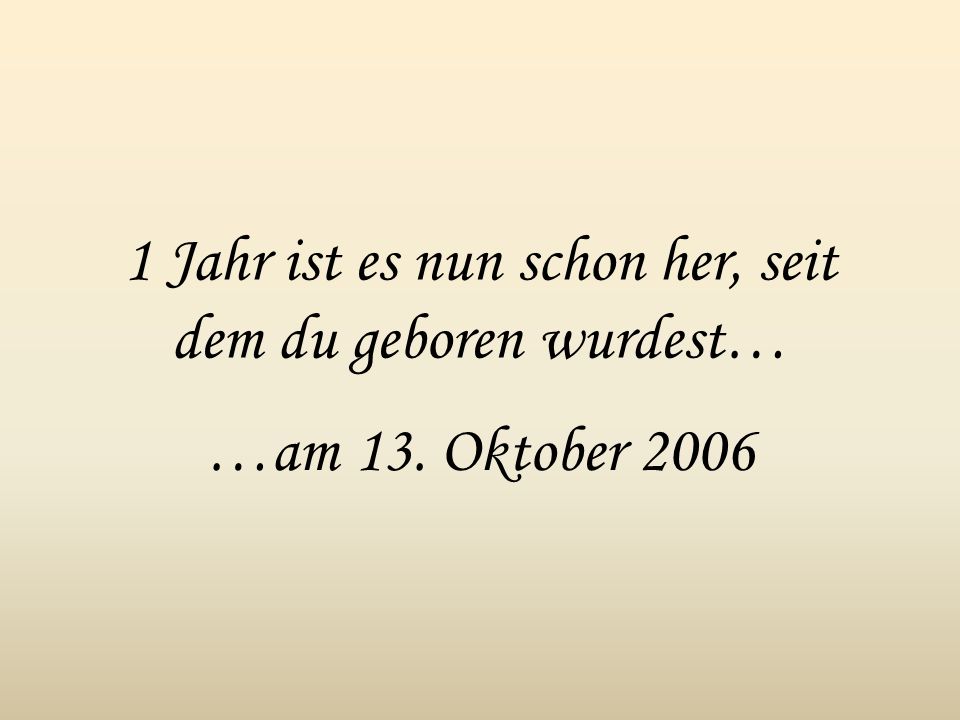 1 Jahr ist es nun schon her, seit dem du geboren wurdest…