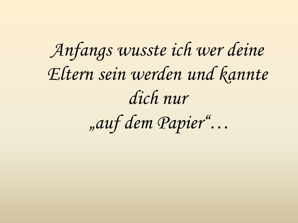 Anfangs wusste ich wer deine Eltern sein werden und kannte dich nur „auf dem Papier …