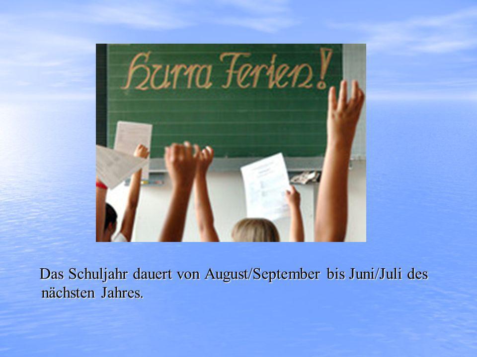 Das Schuljahr dauert von August/September bis Juni/Juli des nächsten Jahres.