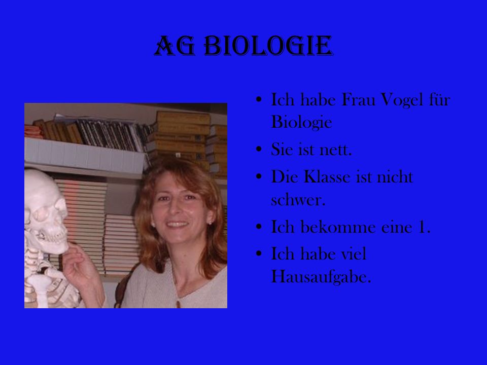 Ag Biologie Ich habe Frau Vogel für Biologie Sie ist nett.