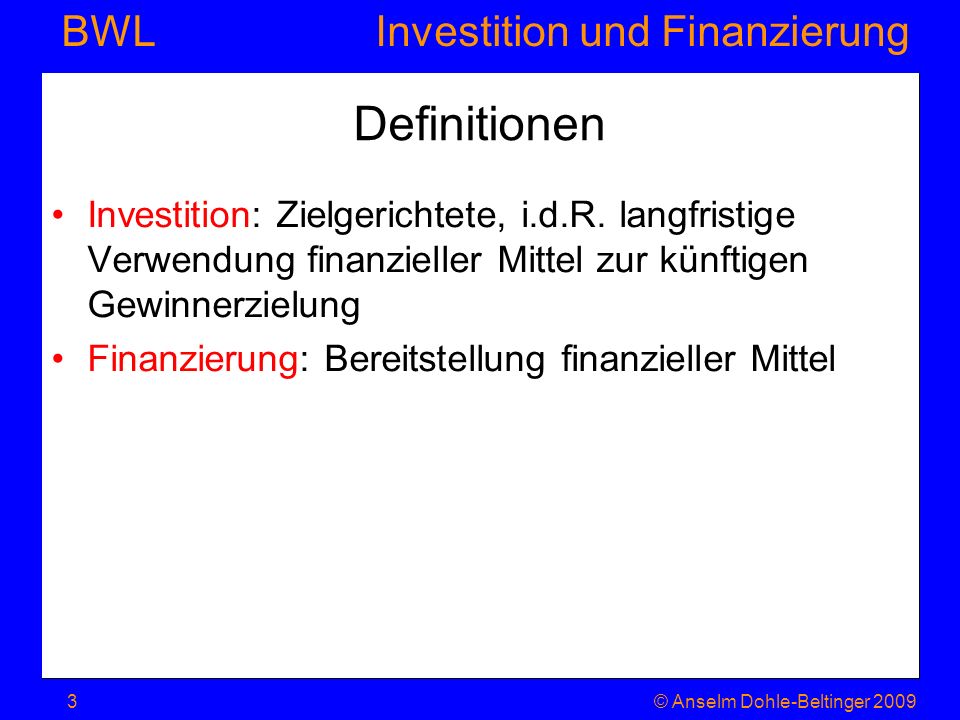 Definitionen Investition: Zielgerichtete, i.d.R. langfristige Verwendung finanzieller Mittel zur künftigen Gewinnerzielung.