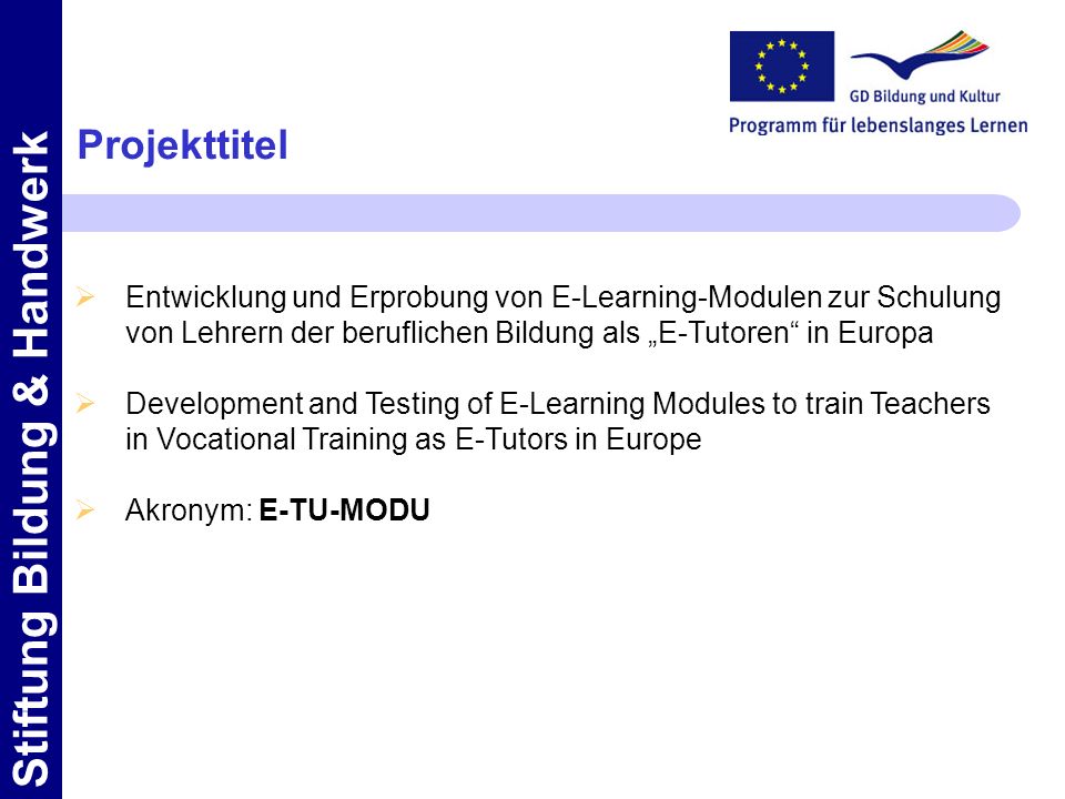 Projekttitel Entwicklung und Erprobung von E-Learning-Modulen zur Schulung. von Lehrern der beruflichen Bildung als „E-Tutoren in Europa.