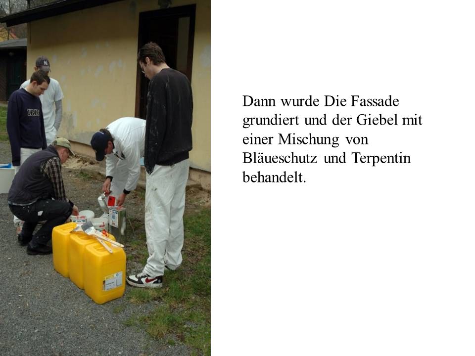 Dann wurde Die Fassade grundiert und der Giebel mit einer Mischung von Bläueschutz und Terpentin behandelt.