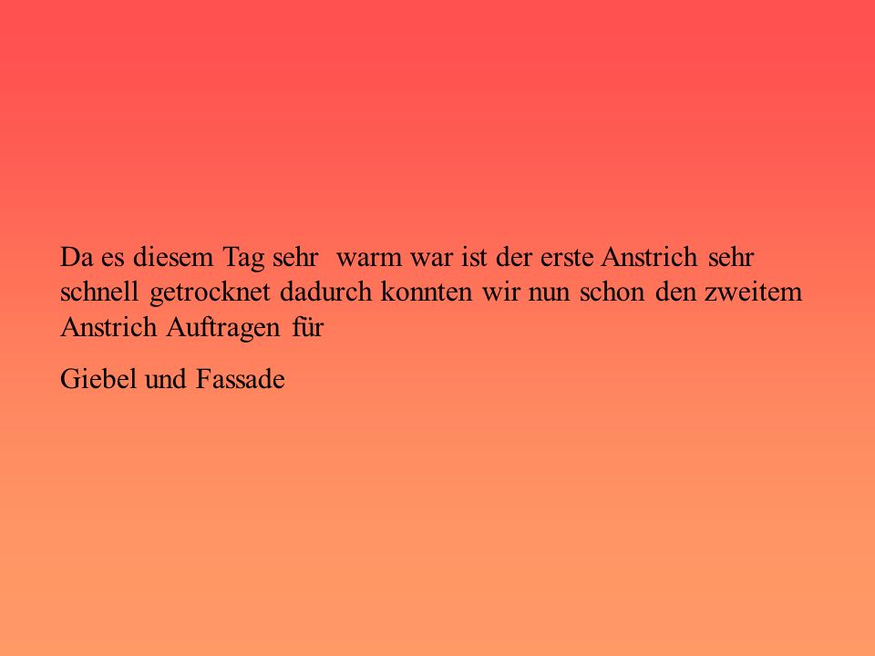 Da es diesem Tag sehr warm war ist der erste Anstrich sehr schnell getrocknet dadurch konnten wir nun schon den zweitem Anstrich Auftragen für