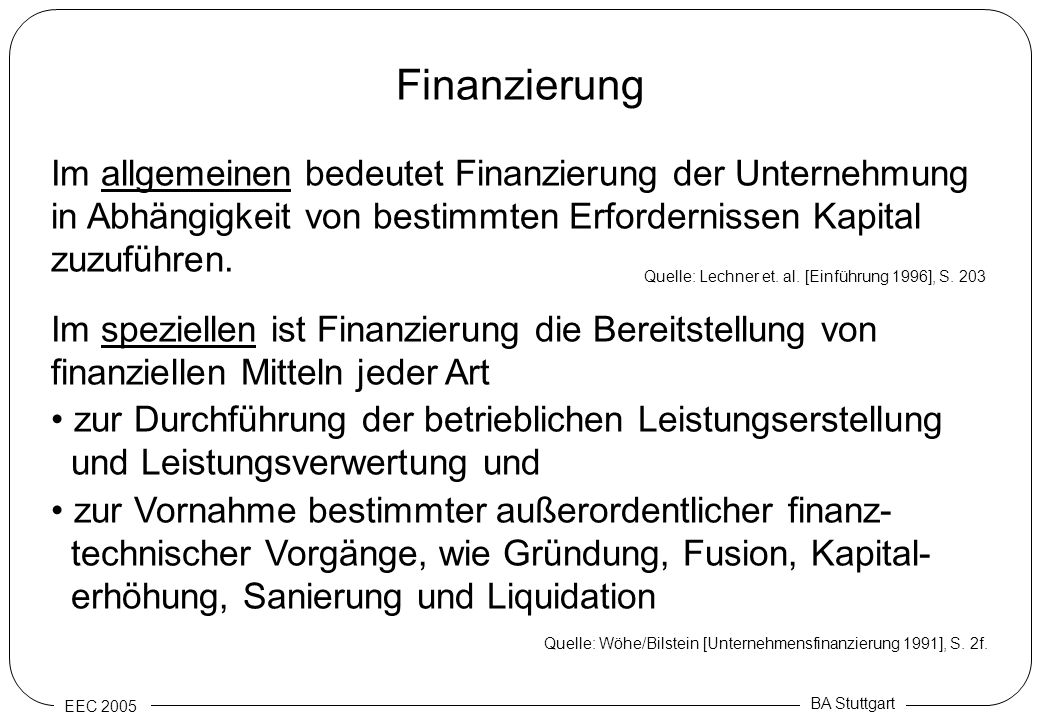 Finanzierung Im allgemeinen bedeutet Finanzierung der Unternehmung in Abhängigkeit von bestimmten Erfordernissen Kapital zuzuführen.