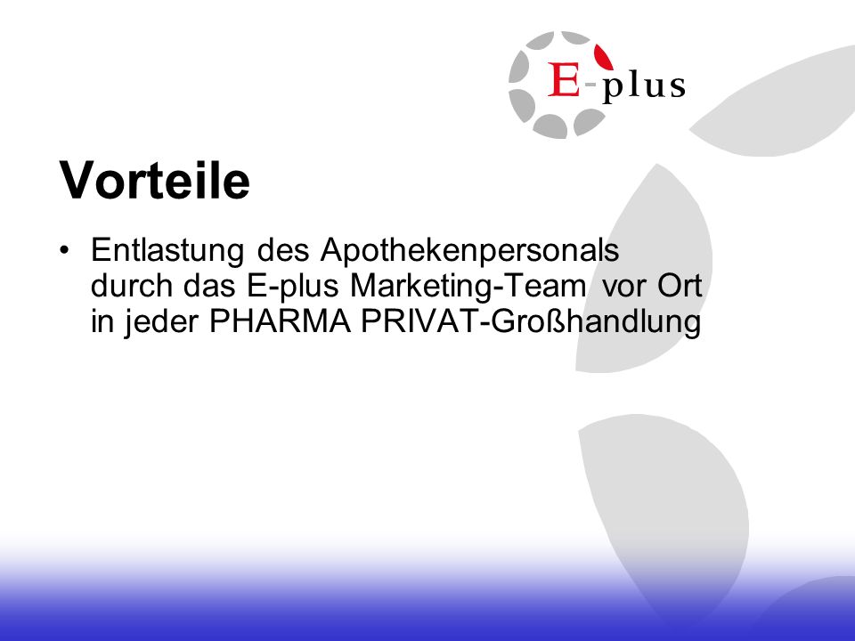 Vorteile Entlastung des Apothekenpersonals durch das E-plus Marketing-Team vor Ort in jeder PHARMA PRIVAT-Großhandlung.
