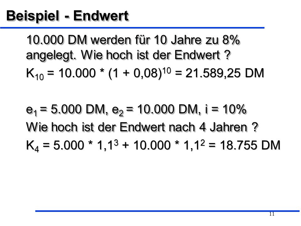 Beispiel - Endwert DM werden für 10 Jahre zu 8% angelegt. Wie hoch ist der Endwert K10 = * (1 + 0,08)10 = ,25 DM.