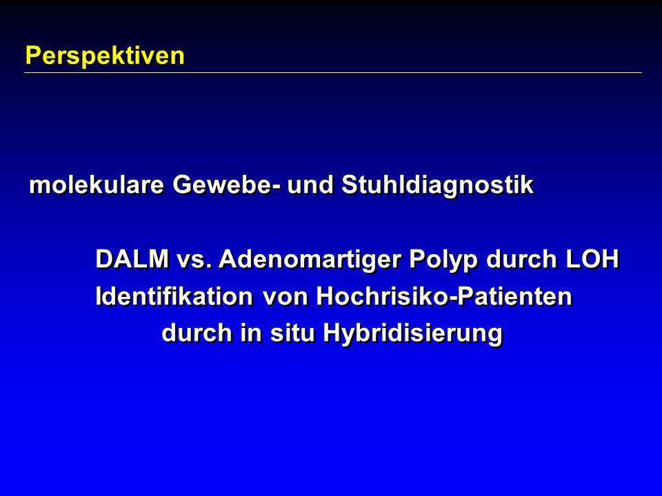 Perspektiven molekulare Gewebe- und Stuhldiagnostik. DALM vs. Adenomartiger Polyp durch LOH. Identifikation von Hochrisiko-Patienten.