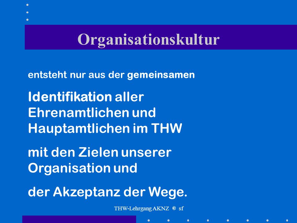 Organisationskultur entsteht nur aus der gemeinsamen. Identifikation aller Ehrenamtlichen und Hauptamtlichen im THW.