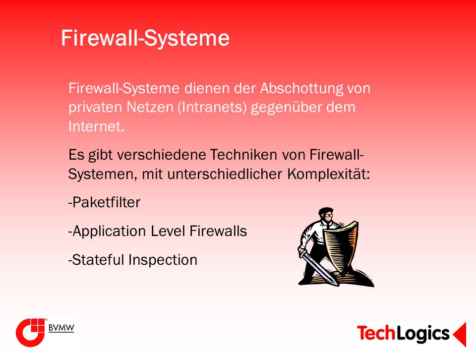 Firewall-Systeme Firewall-Systeme dienen der Abschottung von privaten Netzen (Intranets) gegenüber dem Internet.