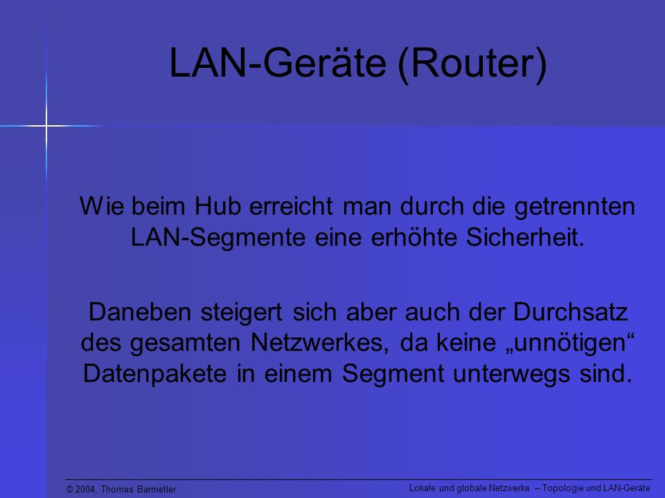 LAN-Geräte (Router) Wie beim Hub erreicht man durch die getrennten LAN-Segmente eine erhöhte Sicherheit.