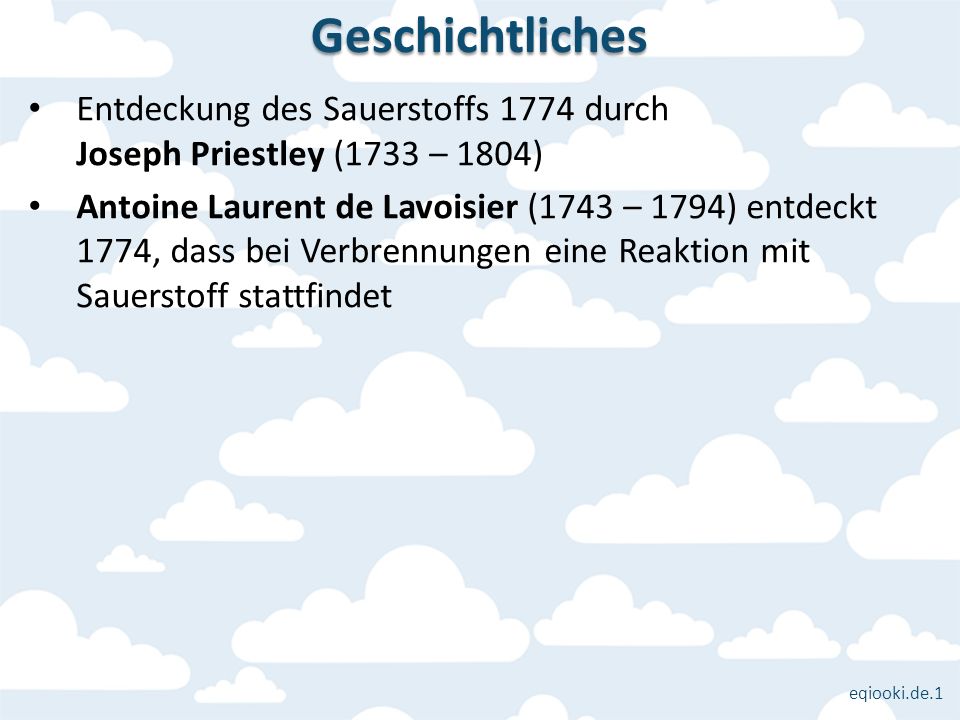 Geschichtliches Entdeckung des Sauerstoffs 1774 durch Joseph Priestley (1733 – 1804)