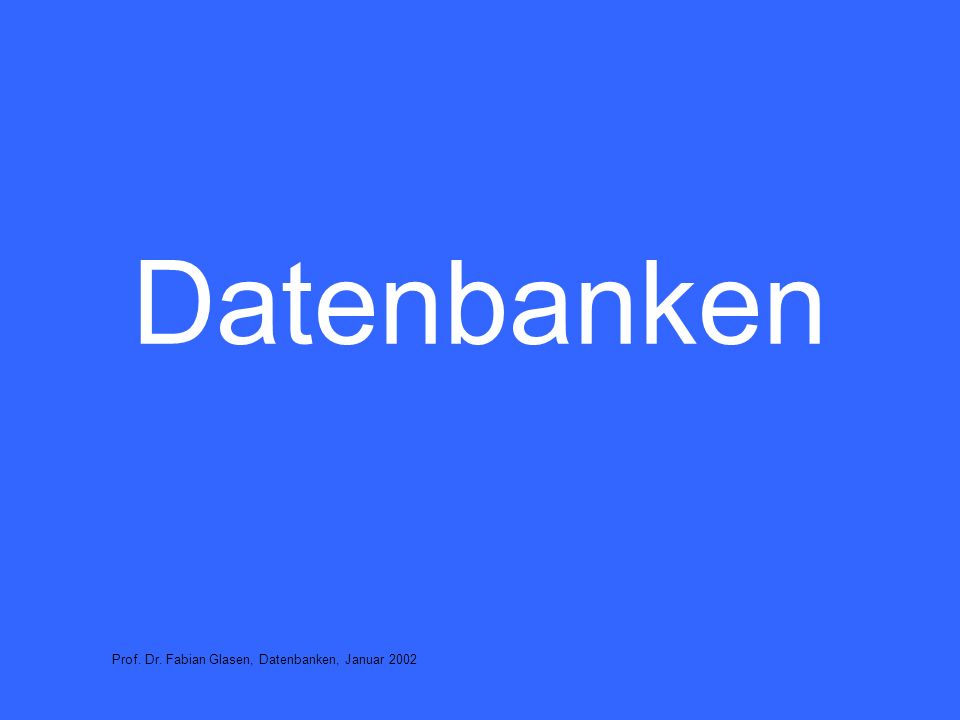 Datenbanken Prof. Dr. Fabian Glasen, Datenbanken, Januar 2002