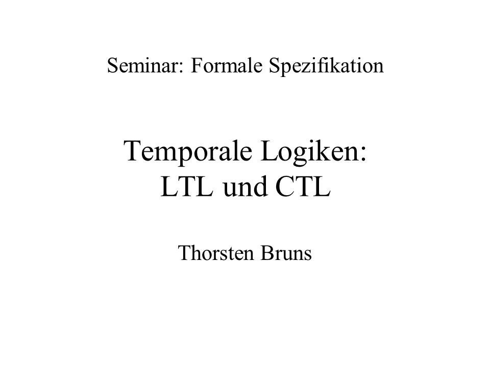 Temporale Logiken: LTL und CTL