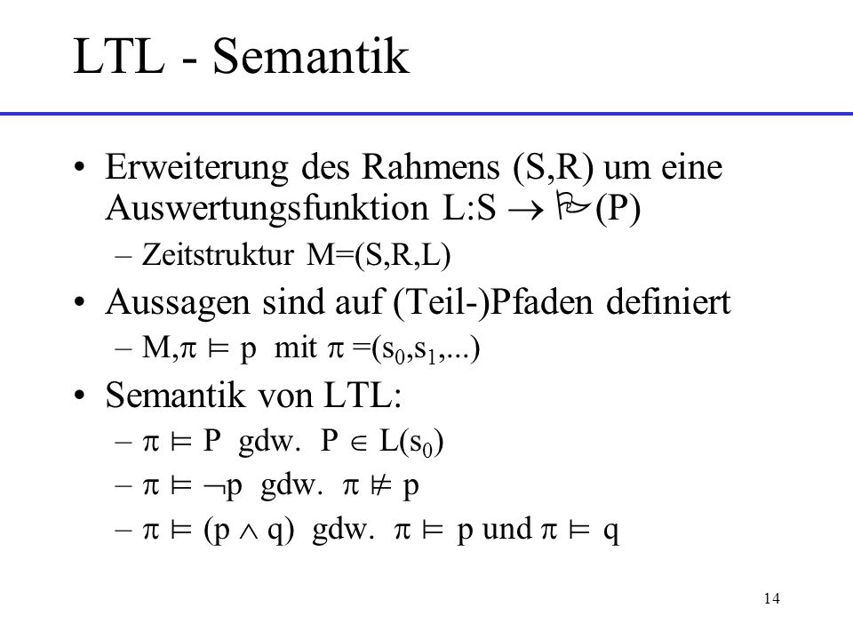 LTL - Semantik Erweiterung des Rahmens (S,R) um eine Auswertungsfunktion L:S  (P) Zeitstruktur M=(S,R,L)