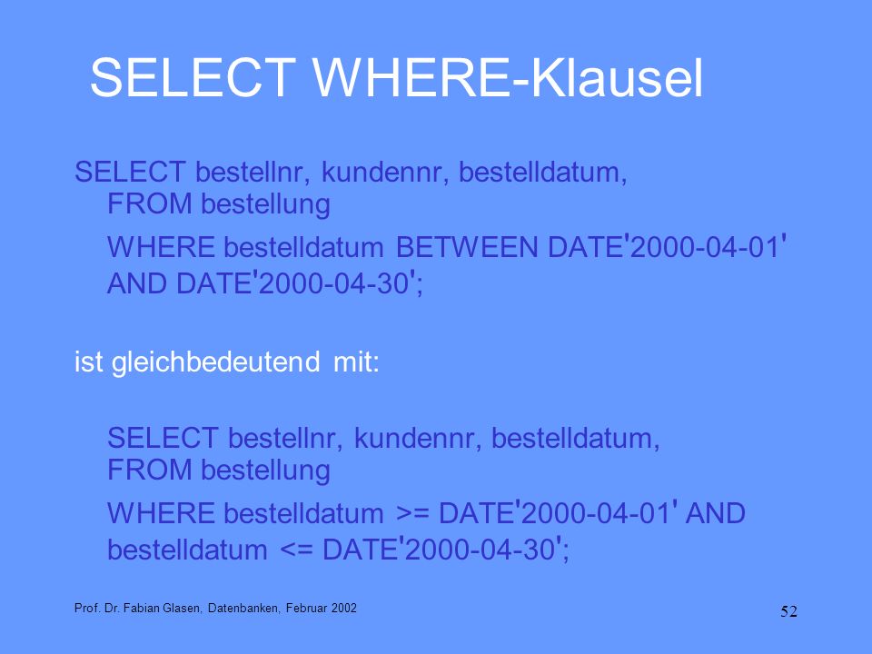 SELECT WHERE-Klausel SELECT bestellnr, kundennr, bestelldatum, FROM bestellung. WHERE bestelldatum BETWEEN DATE AND DATE ;