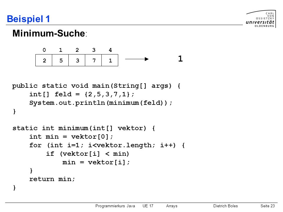 Beispiel 1 Minimum-Suche: 1 public static void main(String[] args) {