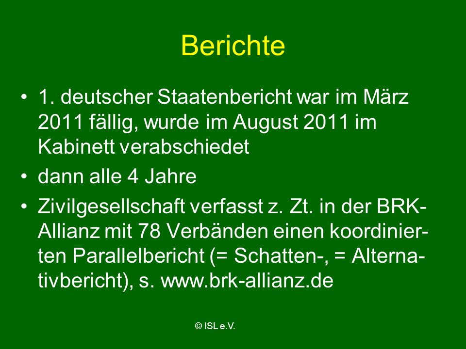 Berichte 1. deutscher Staatenbericht war im März 2011 fällig, wurde im August 2011 im Kabinett verabschiedet.