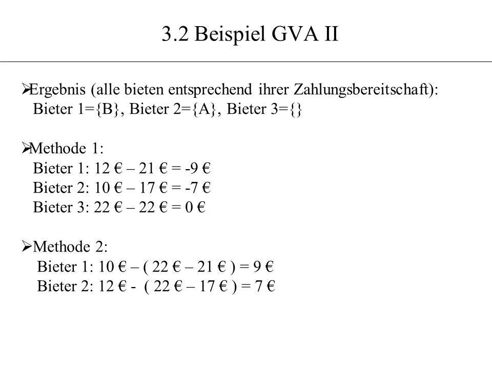 3.2 Beispiel GVA II Ergebnis (alle bieten entsprechend ihrer Zahlungsbereitschaft): Bieter 1={B}, Bieter 2={A}, Bieter 3={}