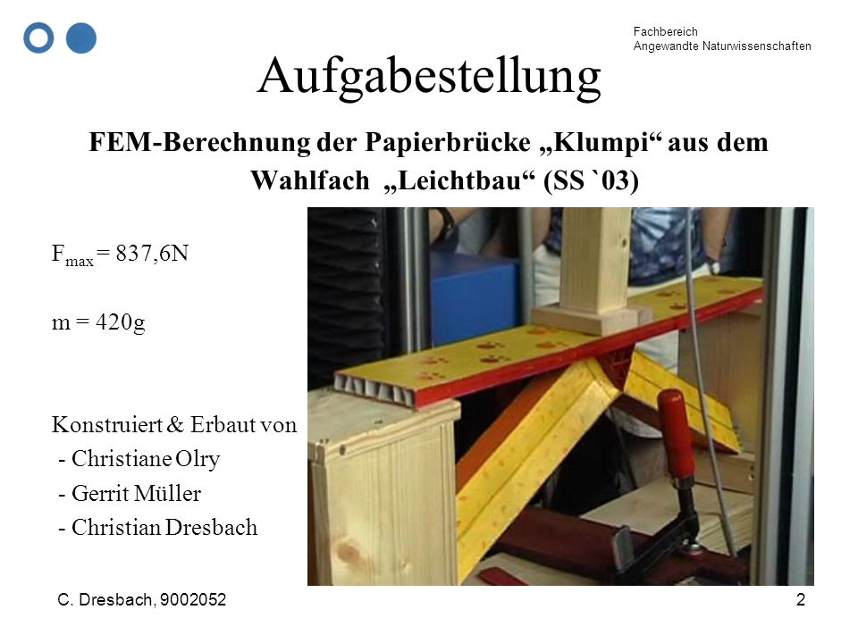 Aufgabestellung FEM-Berechnung der Papierbrücke „Klumpi aus dem Wahlfach „Leichtbau (SS `03) Fmax = 837,6N.